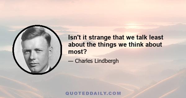 Isn't it strange that we talk least about the things we think about most?