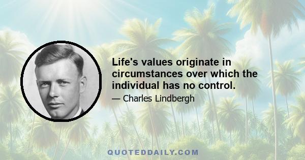 Life's values originate in circumstances over which the individual has no control.