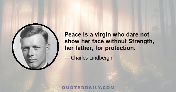 Peace is a virgin who dare not show her face without Strength, her father, for protection.