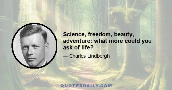 Science, freedom, beauty, adventure: what more could you ask of life?