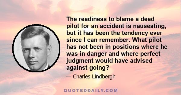 The readiness to blame a dead pilot for an accident is nauseating, but it has been the tendency ever since I can remember. What pilot has not been in positions where he was in danger and where perfect judgment would