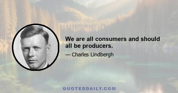 We are all consumers and should all be producers.