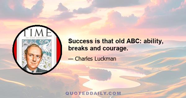 Success is that old ABC: ability, breaks and courage.