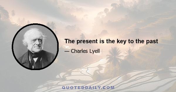 The present is the key to the past