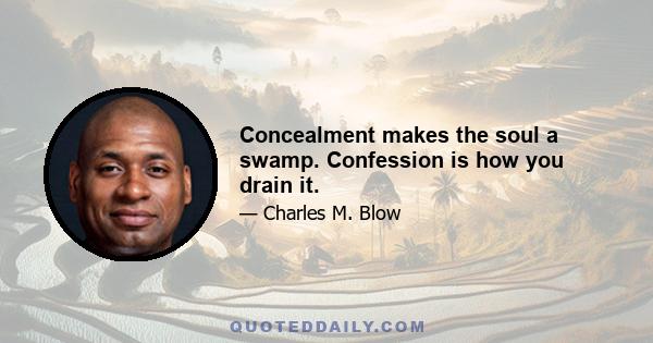 Concealment makes the soul a swamp. Confession is how you drain it.