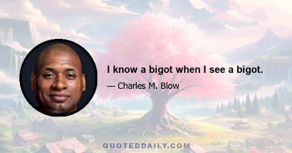 I know a bigot when I see a bigot.