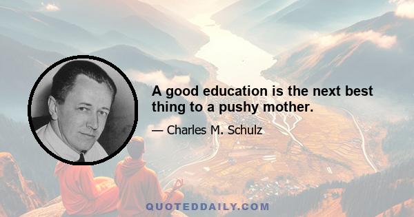 A good education is the next best thing to a pushy mother.