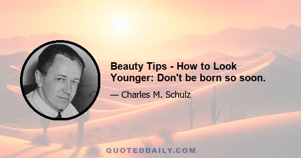 Beauty Tips - How to Look Younger: Don't be born so soon.