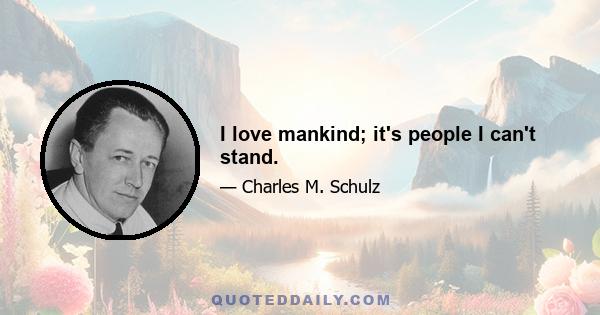 I love mankind; it's people I can't stand.