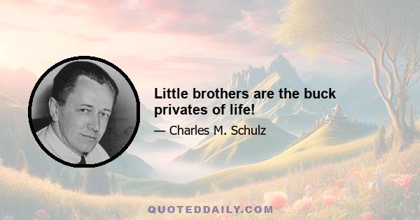 Little brothers are the buck privates of life!