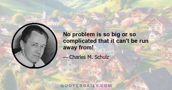 No problem is so big or so complicated that it can't be run away from!