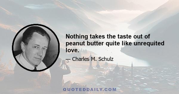 Nothing takes the taste out of peanut butter quite like unrequited love.