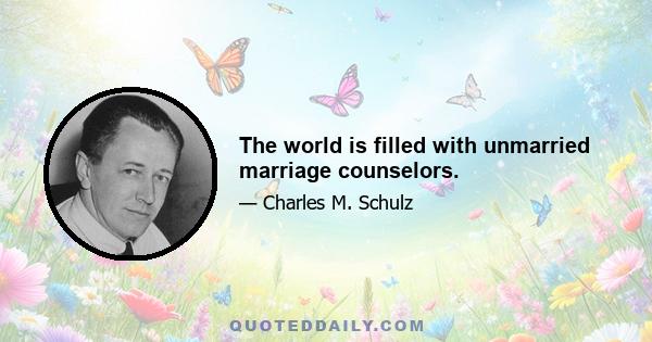 The world is filled with unmarried marriage counselors.