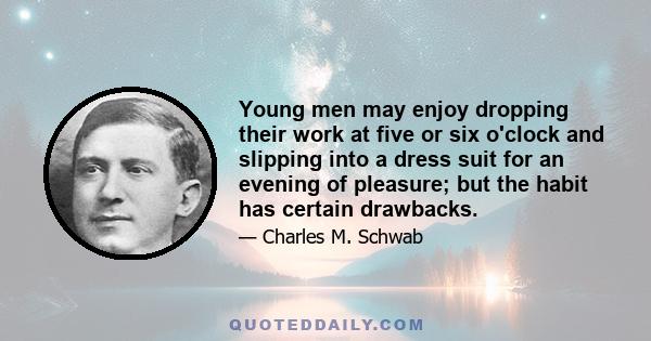 Young men may enjoy dropping their work at five or six o'clock and slipping into a dress suit for an evening of pleasure; but the habit has certain drawbacks.