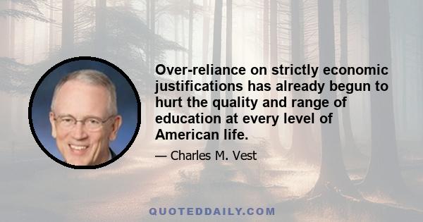 Over-reliance on strictly economic justifications has already begun to hurt the quality and range of education at every level of American life.