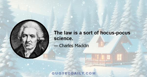 The law is a sort of hocus-pocus science.