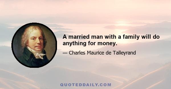 A married man with a family will do anything for money.