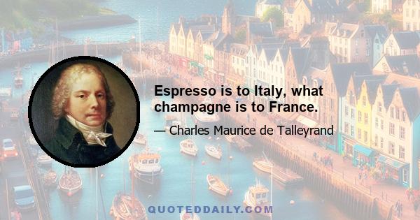 Espresso is to Italy, what champagne is to France.