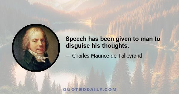 Speech has been given to man to disguise his thoughts.