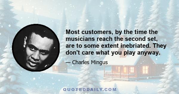 Most customers, by the time the musicians reach the second set, are to some extent inebriated. They don't care what you play anyway.