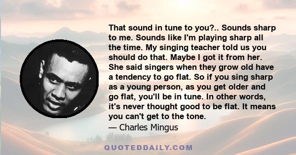 That sound in tune to you?.. Sounds sharp to me. Sounds like I'm playing sharp all the time. My singing teacher told us you should do that. Maybe I got it from her. She said singers when they grow old have a tendency to 