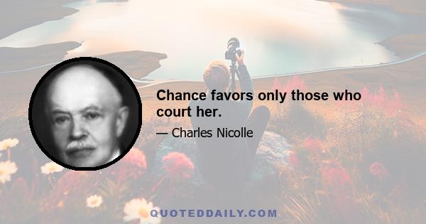 Chance favors only those who court her.