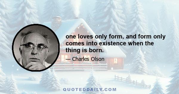 one loves only form, and form only comes into existence when the thing is born.