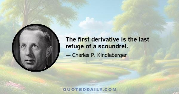 The first derivative is the last refuge of a scoundrel.