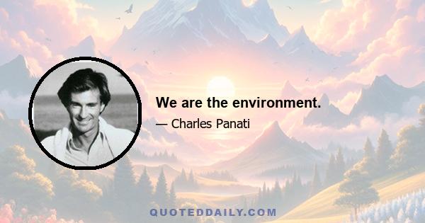 We are the environment.