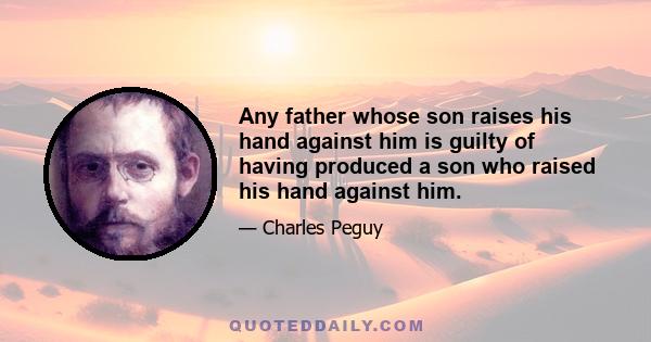 Any father whose son raises his hand against him is guilty of having produced a son who raised his hand against him.