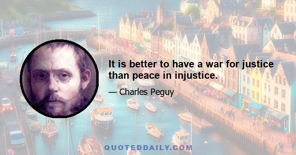 It is better to have a war for justice than peace in injustice.