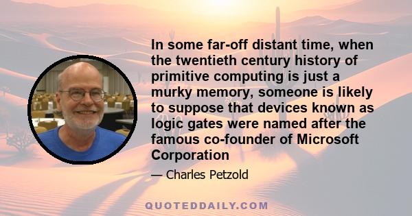 In some far-off distant time, when the twentieth century history of primitive computing is just a murky memory, someone is likely to suppose that devices known as logic gates were named after the famous co-founder of