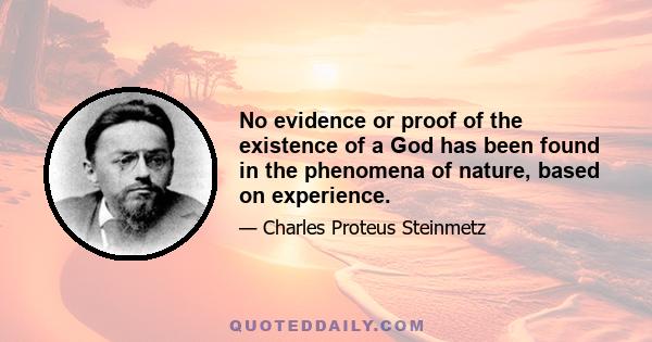 No evidence or proof of the existence of a God has been found in the phenomena of nature, based on experience.