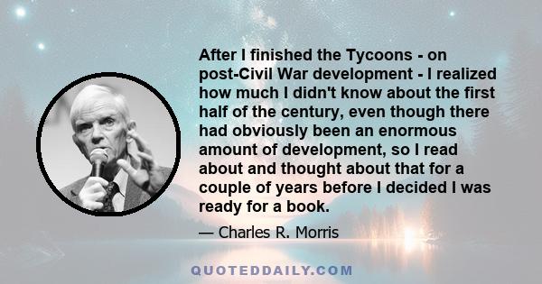 After I finished the Tycoons - on post-Civil War development - I realized how much I didn't know about the first half of the century, even though there had obviously been an enormous amount of development, so I read