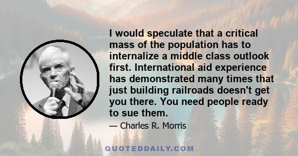 I would speculate that a critical mass of the population has to internalize a middle class outlook first. International aid experience has demonstrated many times that just building railroads doesn't get you there. You