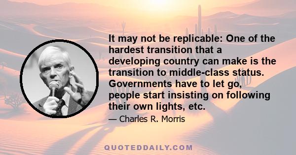 It may not be replicable: One of the hardest transition that a developing country can make is the transition to middle-class status. Governments have to let go, people start insisting on following their own lights, etc.