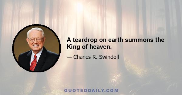 A teardrop on earth summons the King of heaven.