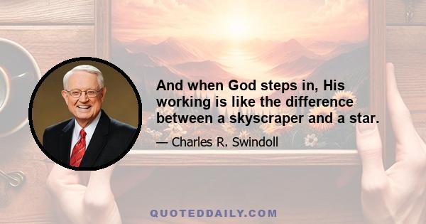 And when God steps in, His working is like the difference between a skyscraper and a star.