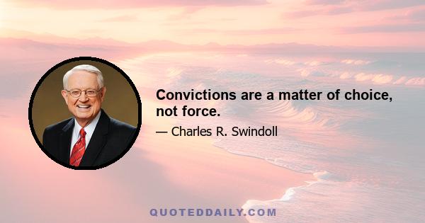 Convictions are a matter of choice, not force.