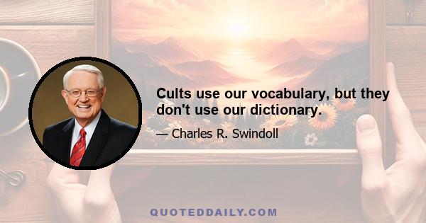 Cults use our vocabulary, but they don't use our dictionary.