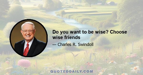 Do you want to be wise? Choose wise friends