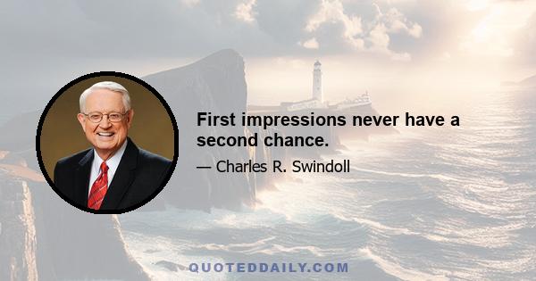 First impressions never have a second chance.