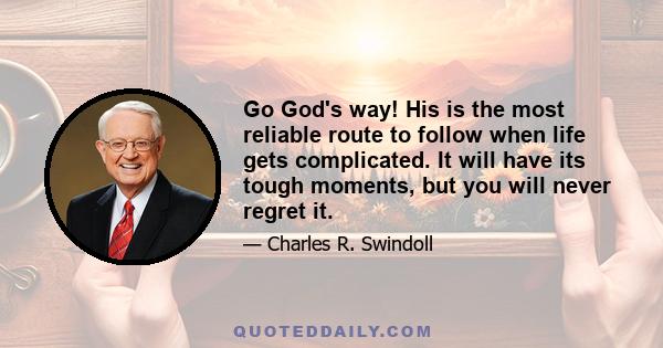 Go God's way! His is the most reliable route to follow when life gets complicated. It will have its tough moments, but you will never regret it.