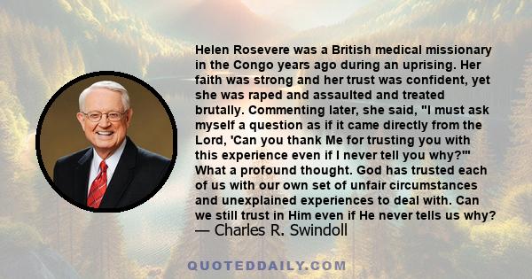 Helen Rosevere was a British medical missionary in the Congo years ago during an uprising. Her faith was strong and her trust was confident, yet she was raped and assaulted and treated brutally. Commenting later, she