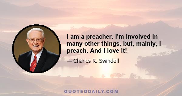 I am a preacher. I'm involved in many other things, but, mainly, I preach. And I love it!