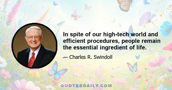 In spite of our high-tech world and efficient procedures, people remain the essential ingredient of life.