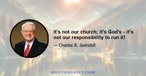 It's not our church; it's God's - it's not our responsibility to run it!