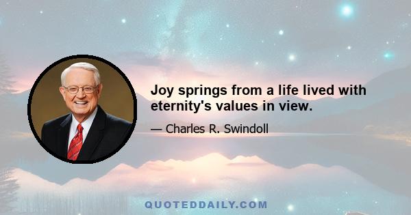 Joy springs from a life lived with eternity's values in view.