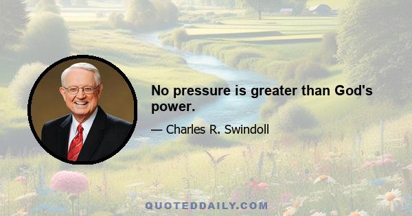 No pressure is greater than God's power.