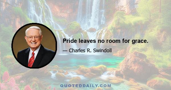 Pride leaves no room for grace.